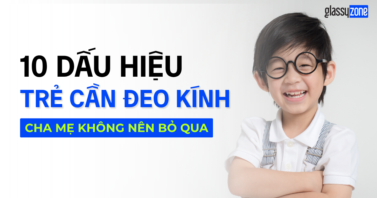 10 Dấu Hiệu Trẻ Cần Đeo Kính Cha Mẹ Không Nên Bỏ Qua