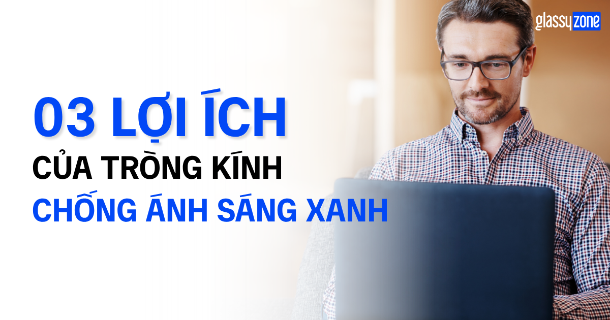 3 Lợi ích của tròng kính chống ánh sáng xanh