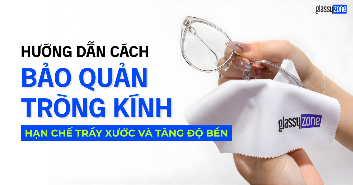 HƯỚNG DẪN CÁCH BẢO QUẢN TRÒNG KÍNH HẠN CHẾ TRẦY XƯỚC VÀ LUÔN SÁNG BÓNG