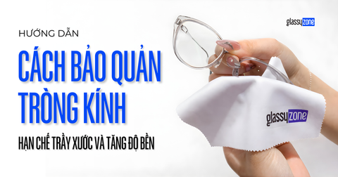 HƯỚNG DẪN CÁCH BẢO QUẢN TRÒNG KÍNH HẠN CHẾ TRẦY XƯỚC VÀ LUÔN SÁNG BÓNG