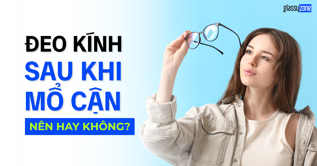 Đeo kính sau khi mổ cận: Nên hay Không?