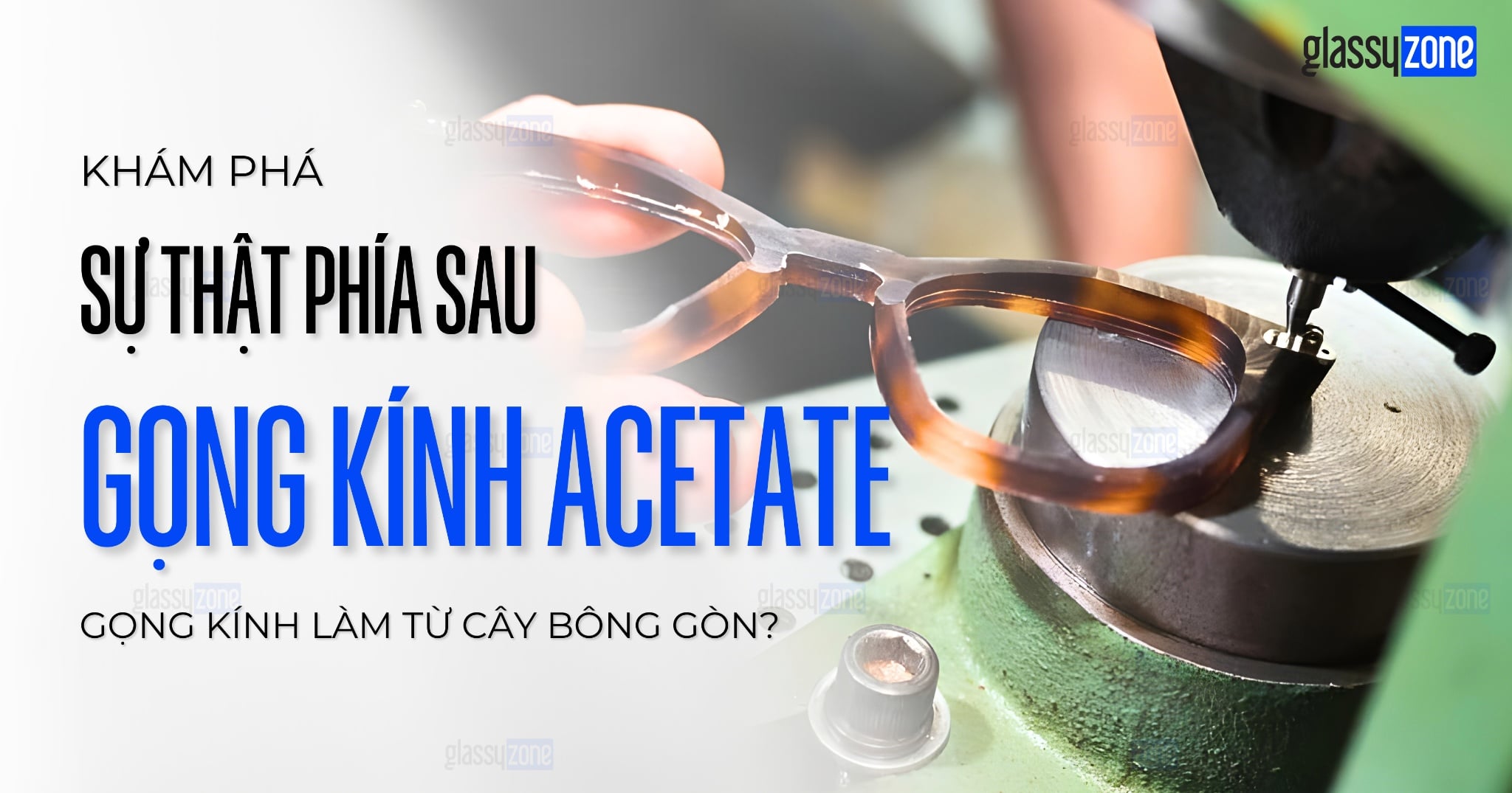 Gọng Kính Acetate Là Gì? Sự Thật Về 