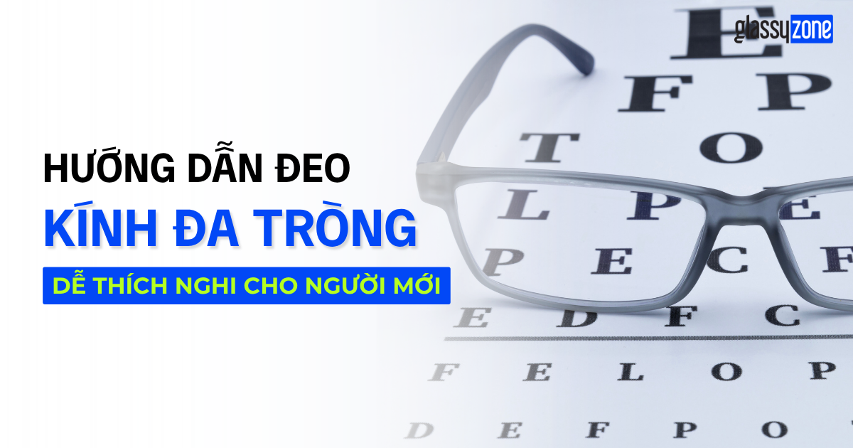 Hướng Dẫn Đeo Kính Đa Tròng 2026