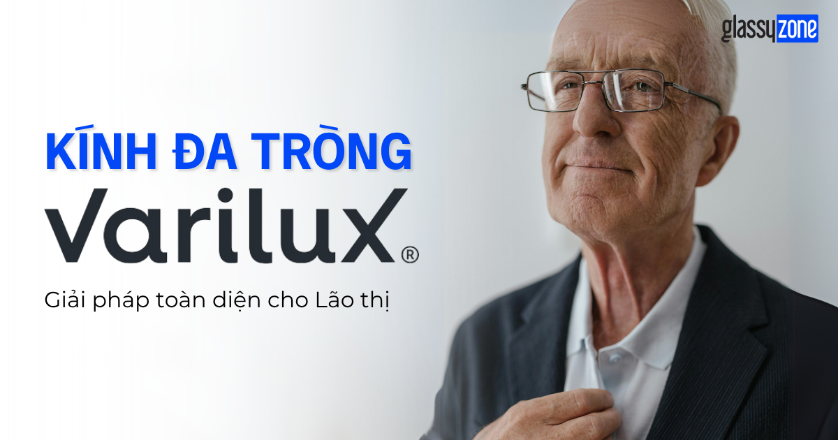 KÍNH ĐA TRÒNG VARILUX-GIẢI PHÁP TOÀN DIỆN CHO LÃO THỊ