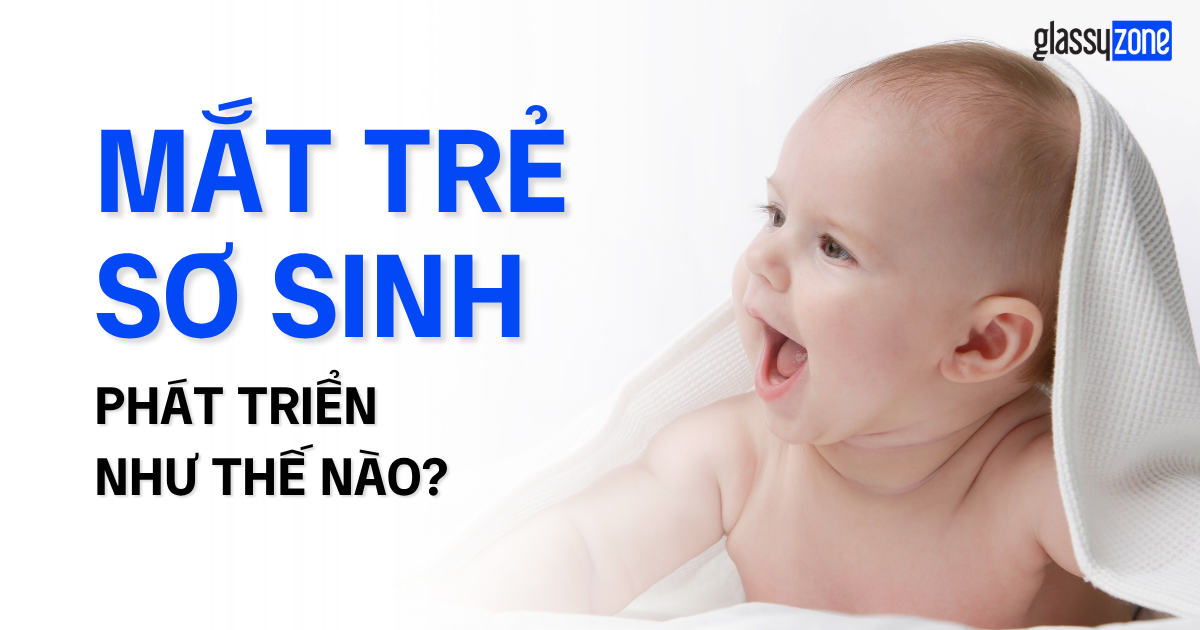THỊ GIÁC TRẺ SƠ SINH PHÁT TRIỂN NHƯ THẾ NÀO TRONG 12 THÁNG ĐẦU