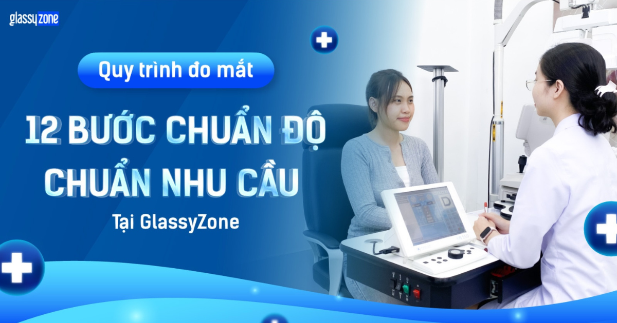 QUY TRÌNH ĐO MẮT CHUẨN 12 BƯỚC QUỐC TẾ TẠI GLASSYZONE