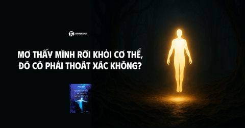 Từng mơ thấy mình rời khỏi cơ thể, đó có phải thoát xác không?