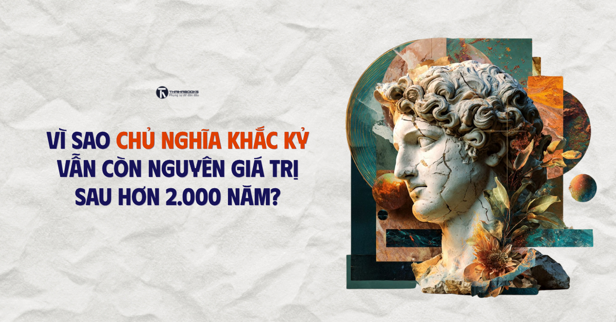 Vì sao Chủ nghĩa Khắc kỷ vẫn còn nguyên giá trị sau hơn 2000 năm?