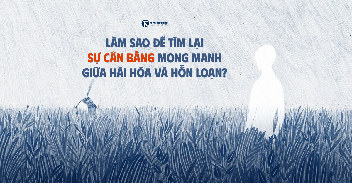 Làm sao để tìm lại sự cân bằng mong manh giữa hài hòa và hỗn loạn?