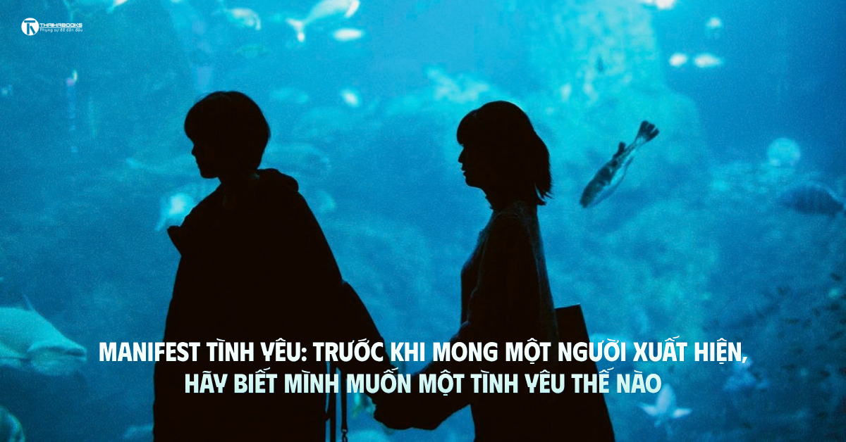 Manifest tình yêu: Trước khi mong một người xuất hiện, hãy biết mình muốn một tình yêu như thế nào