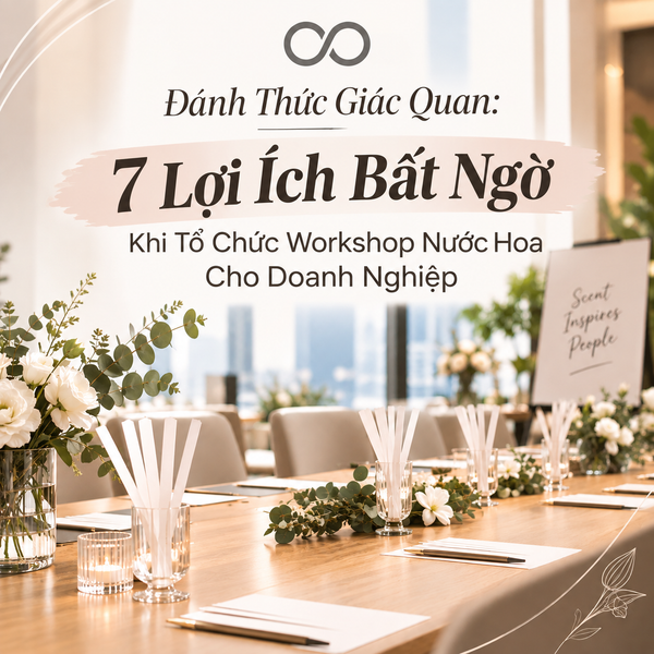 Đánh Thức Giác Quan: 7 Lợi Ích Bất Ngờ Khi Tổ Chức Workshop Nước Hoa Cho Doanh Nghiệp