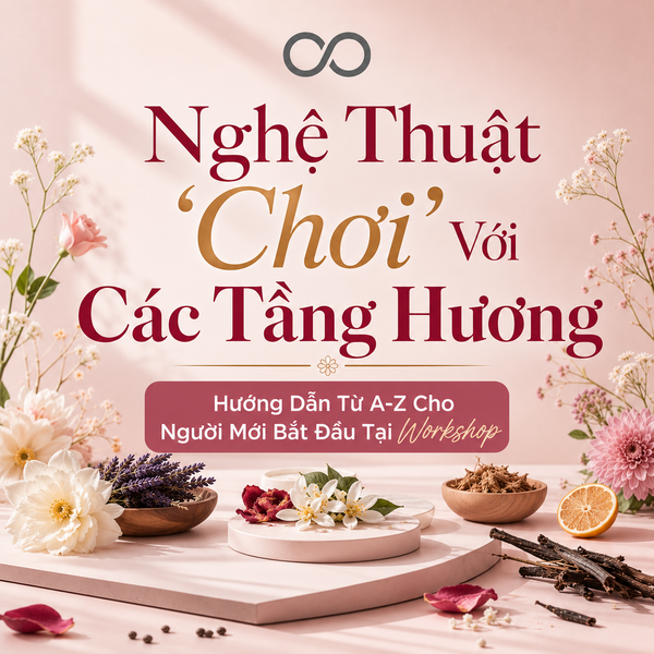 Nghệ Thuật 'Chơi' Với Các Tầng Hương: Hướng Dẫn Từ A-Z Cho Người Mới Bắt Đầu Tại Workshop