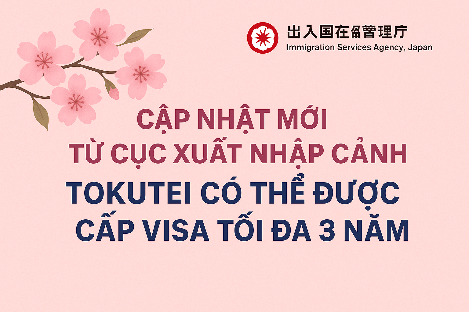 🌸 CẬP NHẬT MỚI TỪ CỤC XUẤT NHẬP CẢNH NHẬT BẢN – TOKUTEI CÓ THỂ ĐƯỢC CẤP VISA TỐI ĐA 3 NĂM 🌸