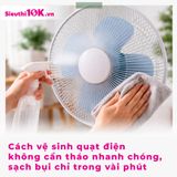Cách vệ sinh quạt điện không cần tháo nhanh chóng, sạch bụi chỉ trong vài phút