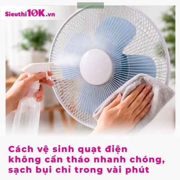 Cách vệ sinh quạt điện không cần tháo nhanh chóng, sạch bụi chỉ trong vài phút
