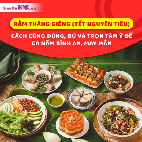 Rằm Tháng Giêng (Tết Nguyên Tiêu) – Cách Cúng Đúng, Đủ Và Trọn Tâm Ý Để Cả Năm Bình An, May Mắn