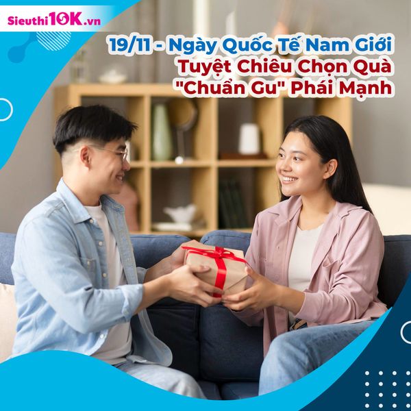 19/11 - Ngày Quốc Tế Nam Giới: Tuyệt Chiêu Chọn Quà 