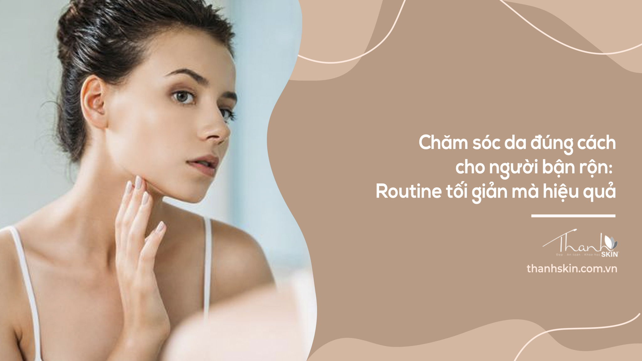 Chăm sóc da đúng cách cho người bận rộn