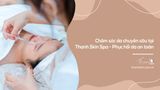 Chăm sóc da chuyên sâu tại Thanh Skin Spa - Phục hồi da an toàn