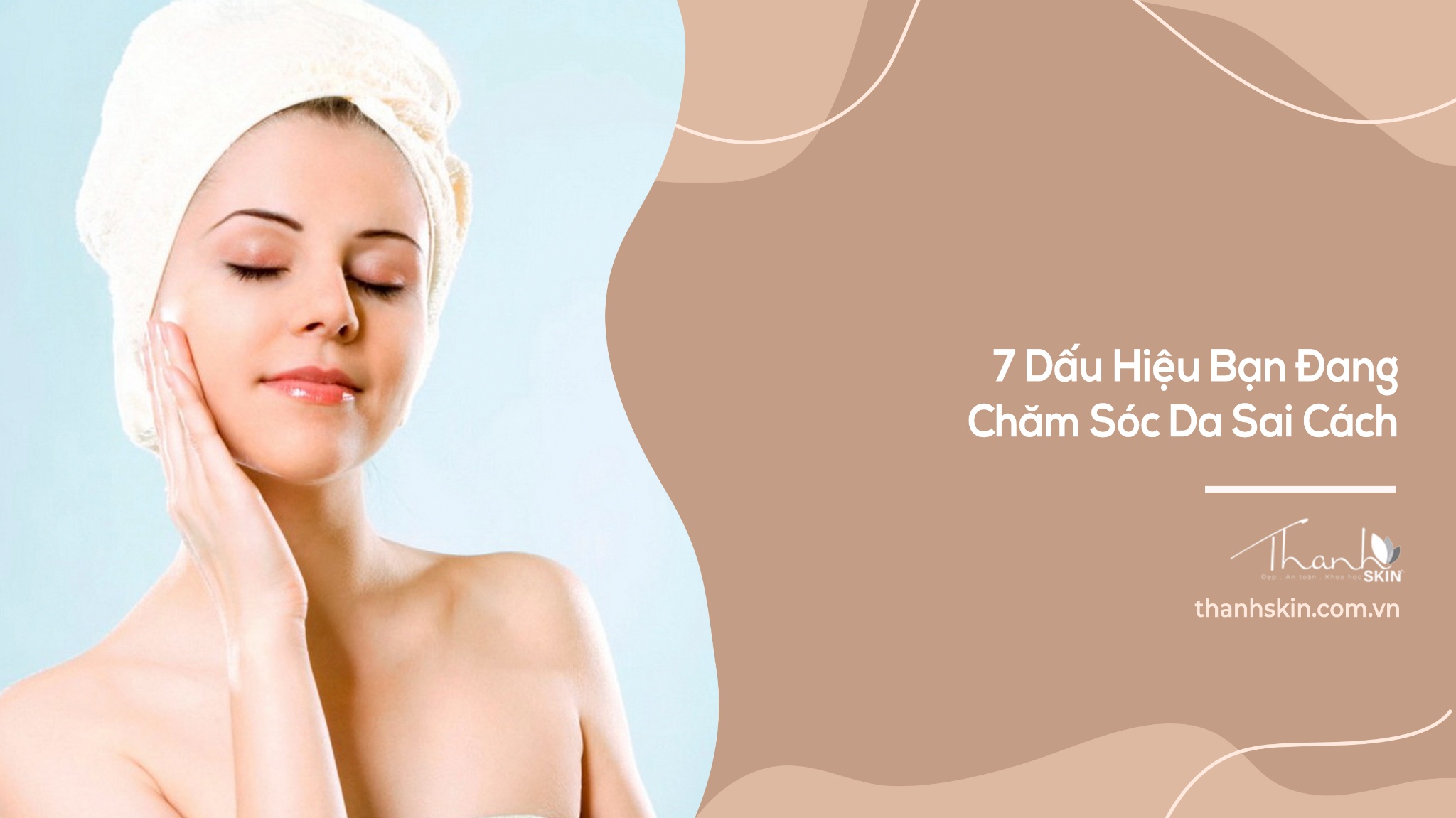 7 Dấu Hiệu Bạn Đang Chăm Sóc Da Sai Cách