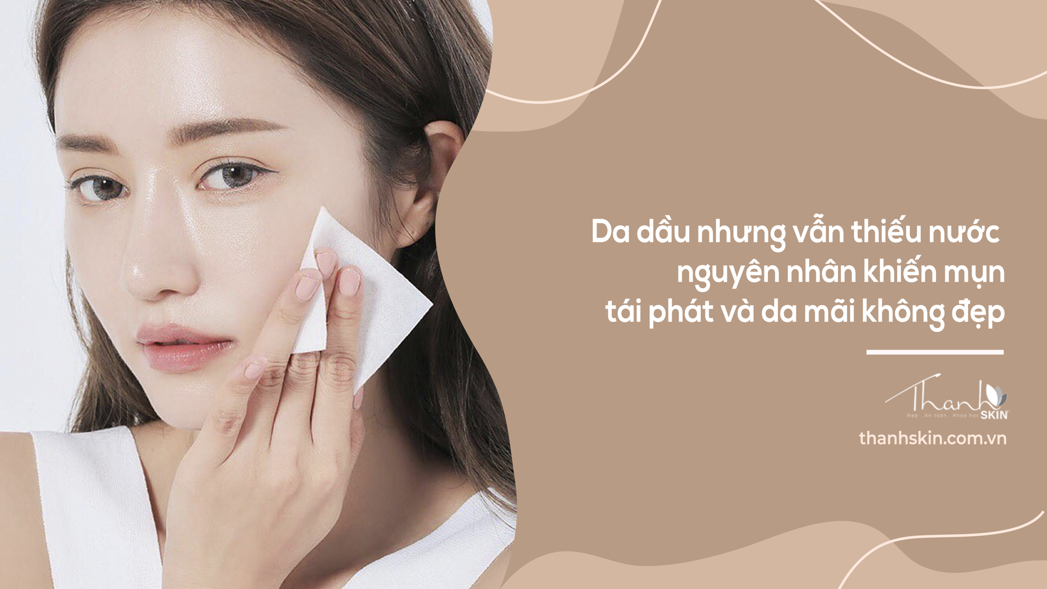 Da dầu nhưng vẫn thiếu nước - nguyên nhân khiến mụn tái phát