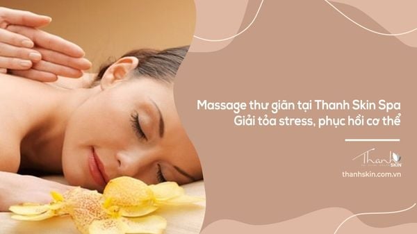 Massage thư giãn tại Thanh Skin Spa | Giải tỏa stress, phục hồi cơ thể