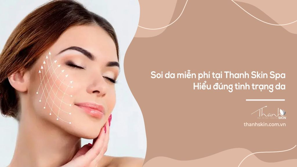 Soi da miễn phí tại Thanh Skin Spa | Hiểu đúng tình trạng da