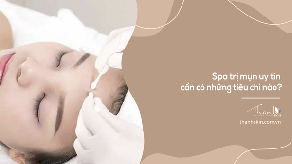 Spa trị mụn uy tín cần có những tiêu chí nào?