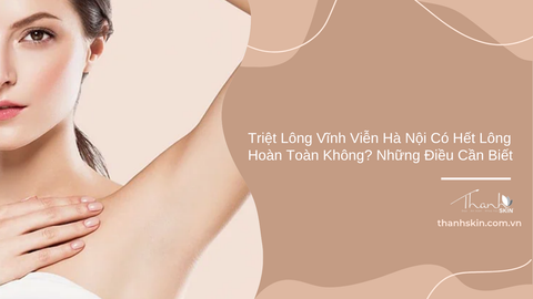 Triệt lông vĩnh viễn Hà Nội có hết lông hoàn toàn không? Những điều cần biết