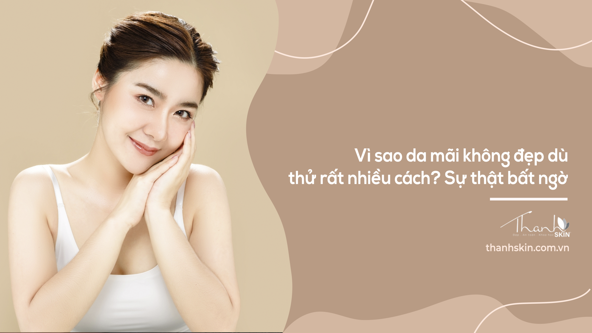 Vì sao da bạn mãi không đẹp dù đã thử rất nhiều cách?