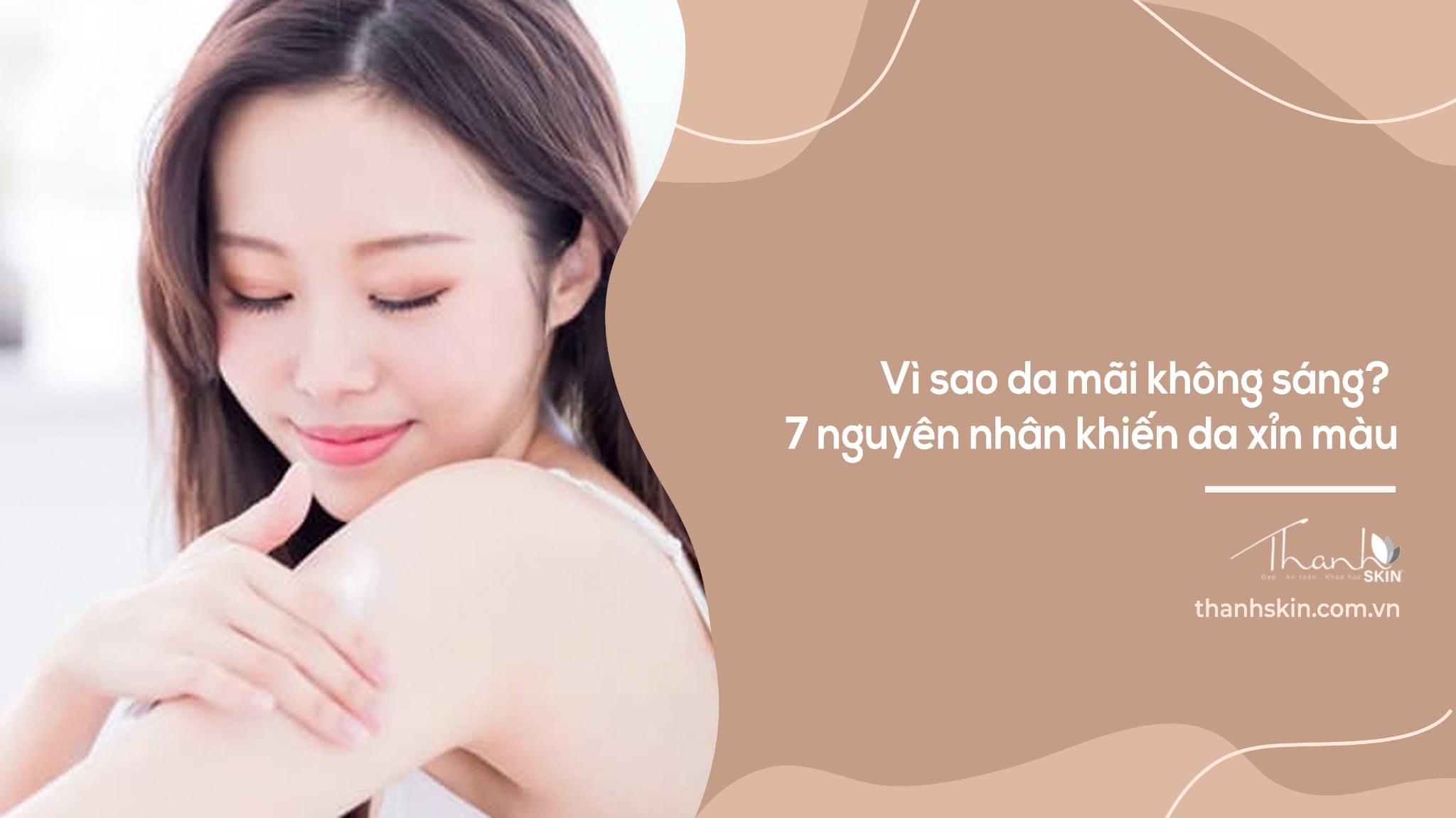 Vì sao da mãi không sáng? 7 nguyên nhân khiến da xỉn màu