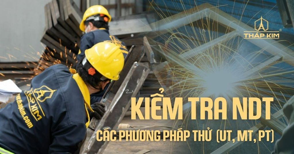 Kiểm Tra NDT Là Gì? Các Phương Pháp Thử Không Phá Hủy Mối Hàn