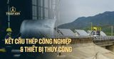 Nhà thầu Thi công Kết cấu thép Công nghiệp & Thiết bị Thủy công