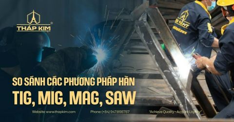 So Sánh Các Phương Pháp Hàn TIG, MIG, MAG, SAW Trong Gia Công Cơ Khí
