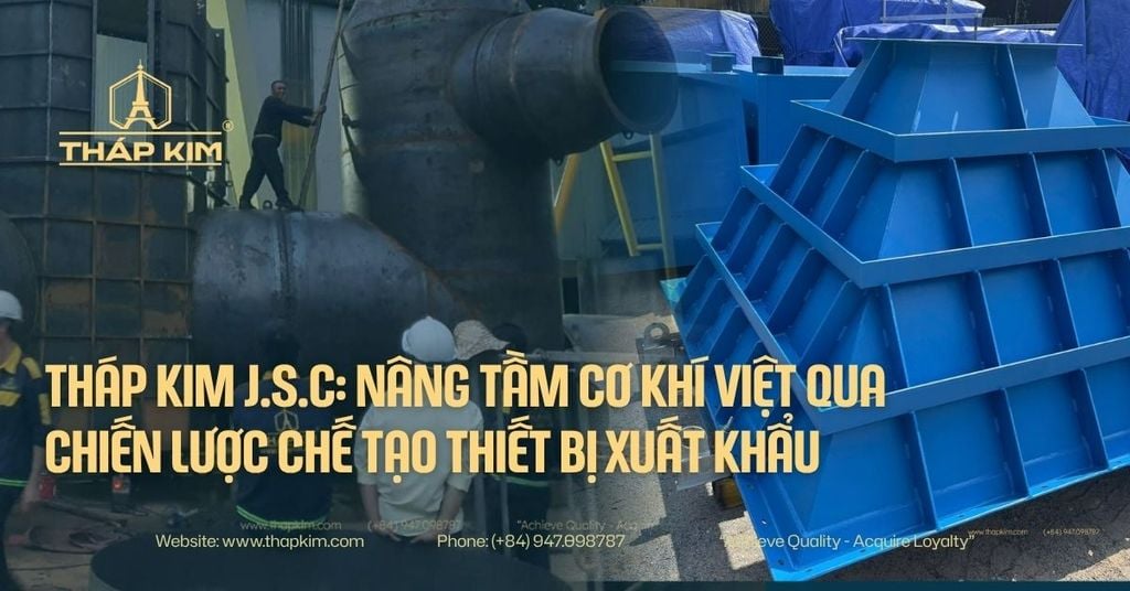 Tháp Kim J.S.C: Nâng Tầm Cơ Khí Việt Qua Chiến Lược Chế Tạo Thiết Bị Xuất Khẩu