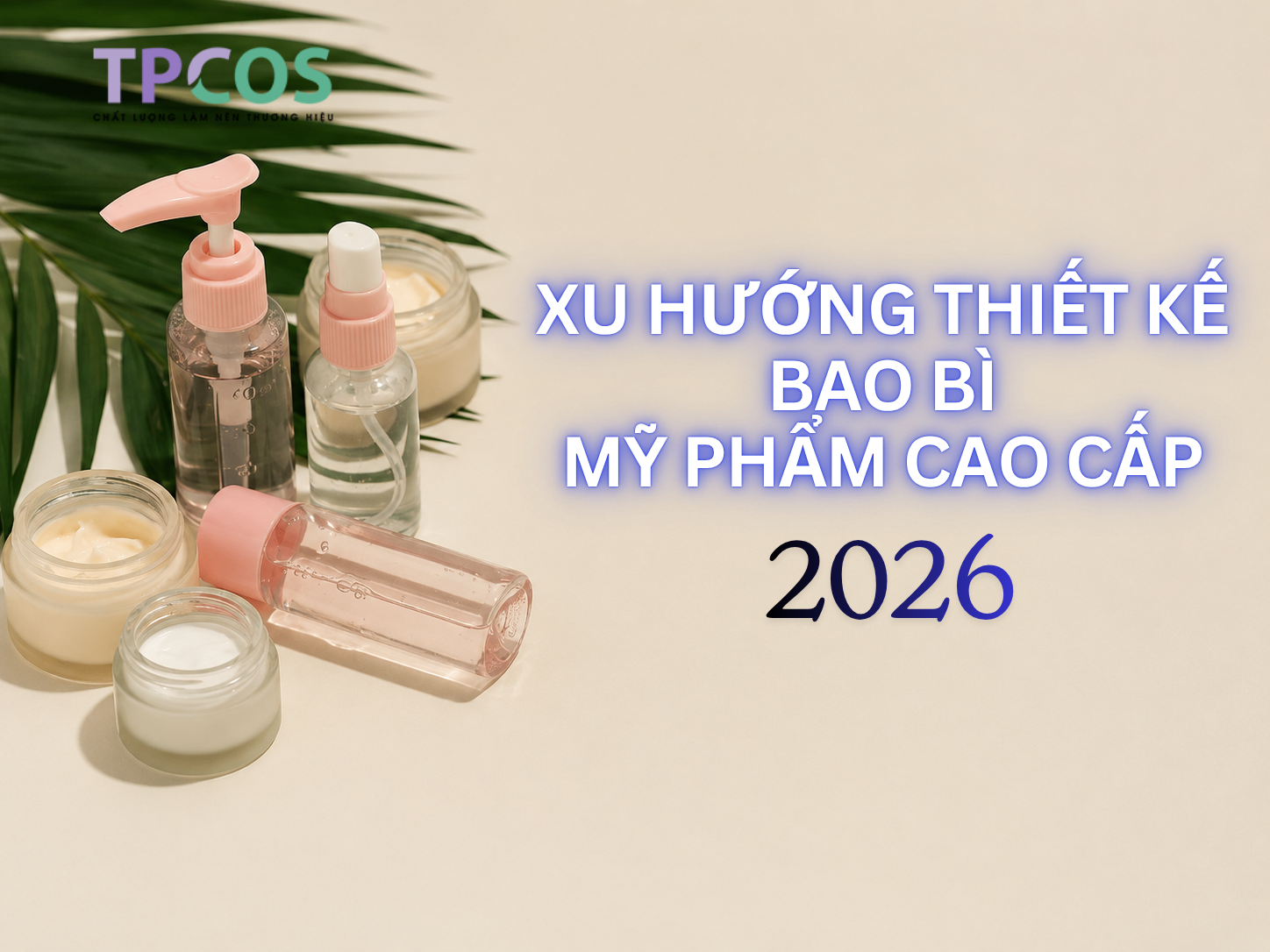 Xu Hướng Thiết Kế Bao Bì Mỹ Phẩm Cao Cấp 2026: Đột Phá Để Dẫn Đầu Thị Trường
