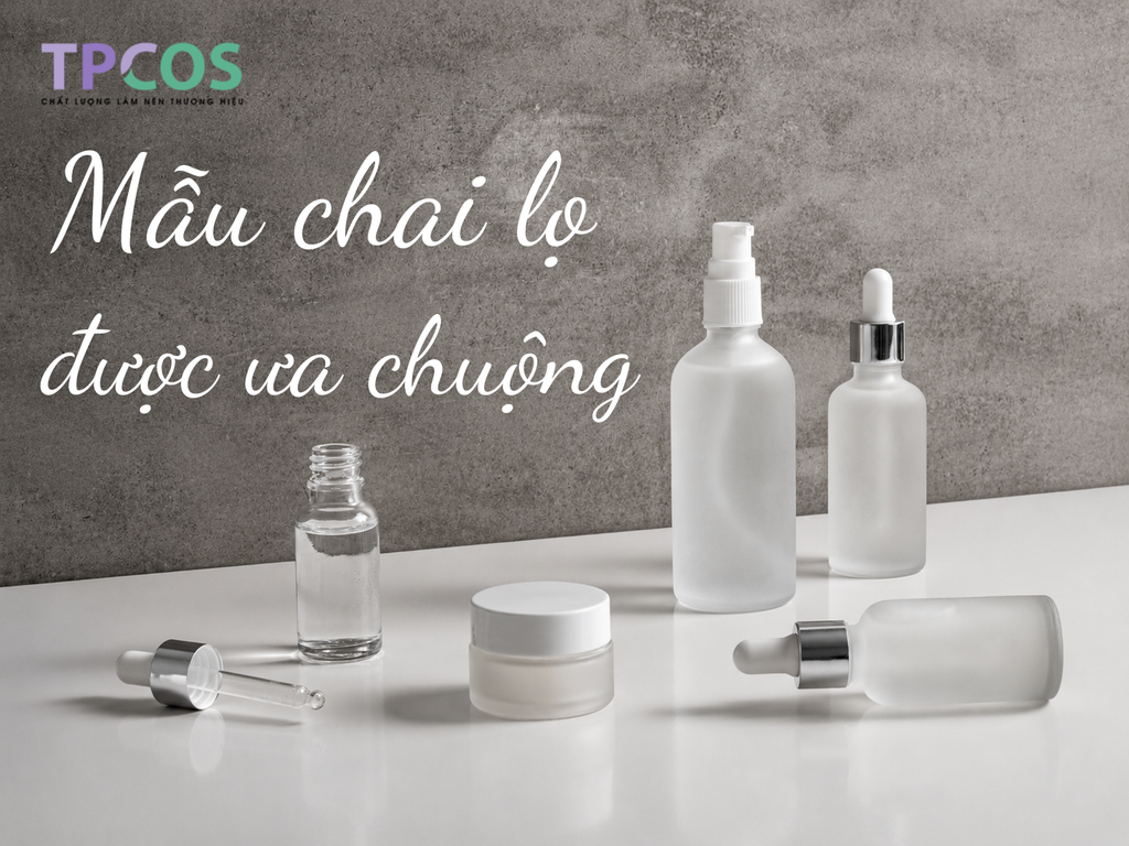 Top Mẫu Chai Lọ Mỹ Phẩm Được Ưa Chuộng Năm 2026: Đón Đầu Xu Hướng Và Chiến Lược Nâng Tầm Thương Hiệu