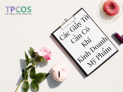 Các Giấy Tờ Cần Có Khi Kinh Doanh Mỹ Phẩm: Cẩm Nang Pháp Lý 2026