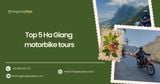 Top 5 Ha Giang motorbike tours every traveler should try