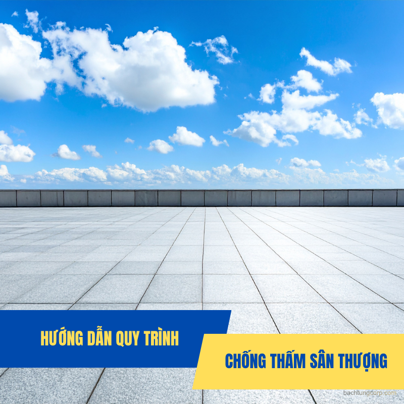 Quy trình thi công chống thấm sân thượng sử dụng vật liệu chống thấm gốc Polyurethane 1 thành phần