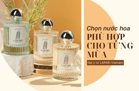 CHỌN NƯỚC HOA PHÙ HỢP CHO TỪNG MÙA - GỢI Ý TỪ LAPARI VIỆT NAM