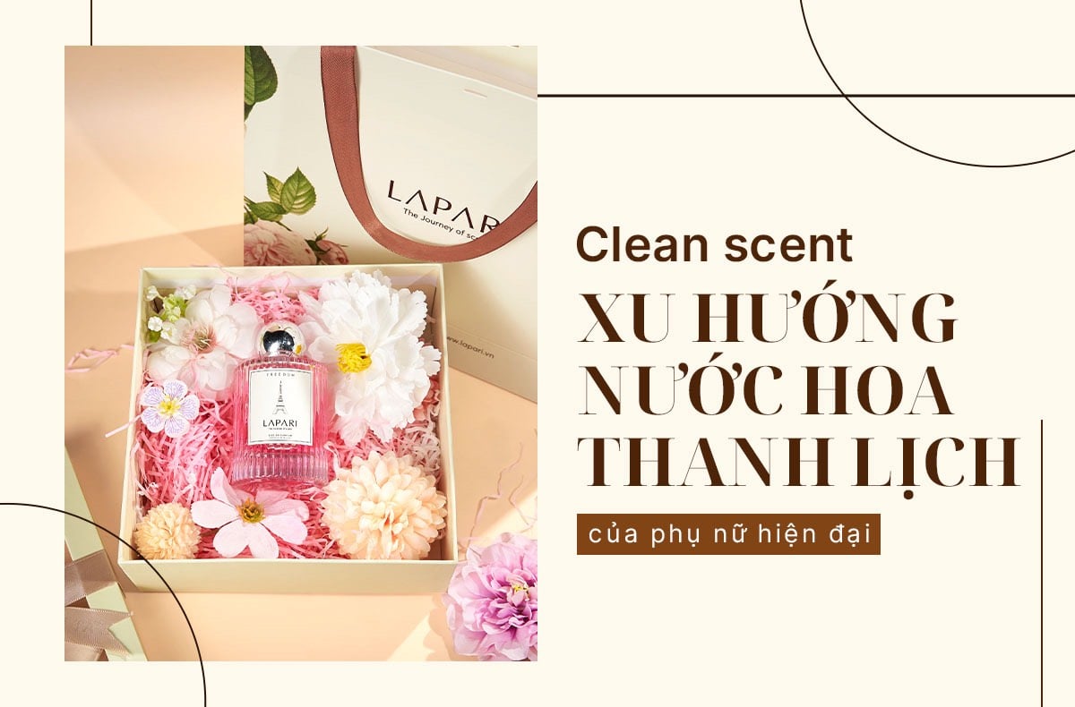 CLEAN SCAN - XU HƯỚNG NƯỚC HOA THANH LỊCH CỦA PHỤ NỮ HIỆN ĐẠI
