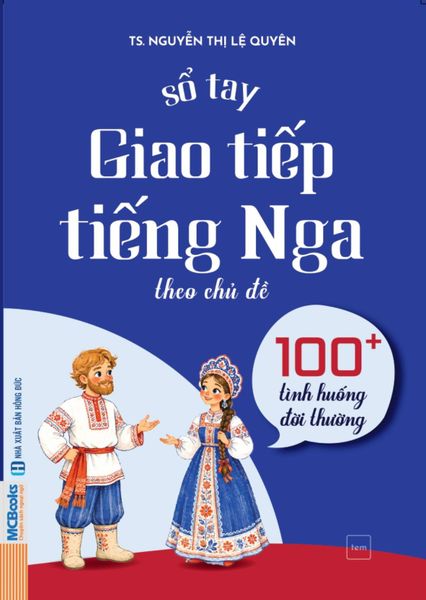 Cuốn sách Sổ Tay Giao Tiếp Tiếng Nga Theo Chủ Đề: 100+ Tình Huống Đời Thường