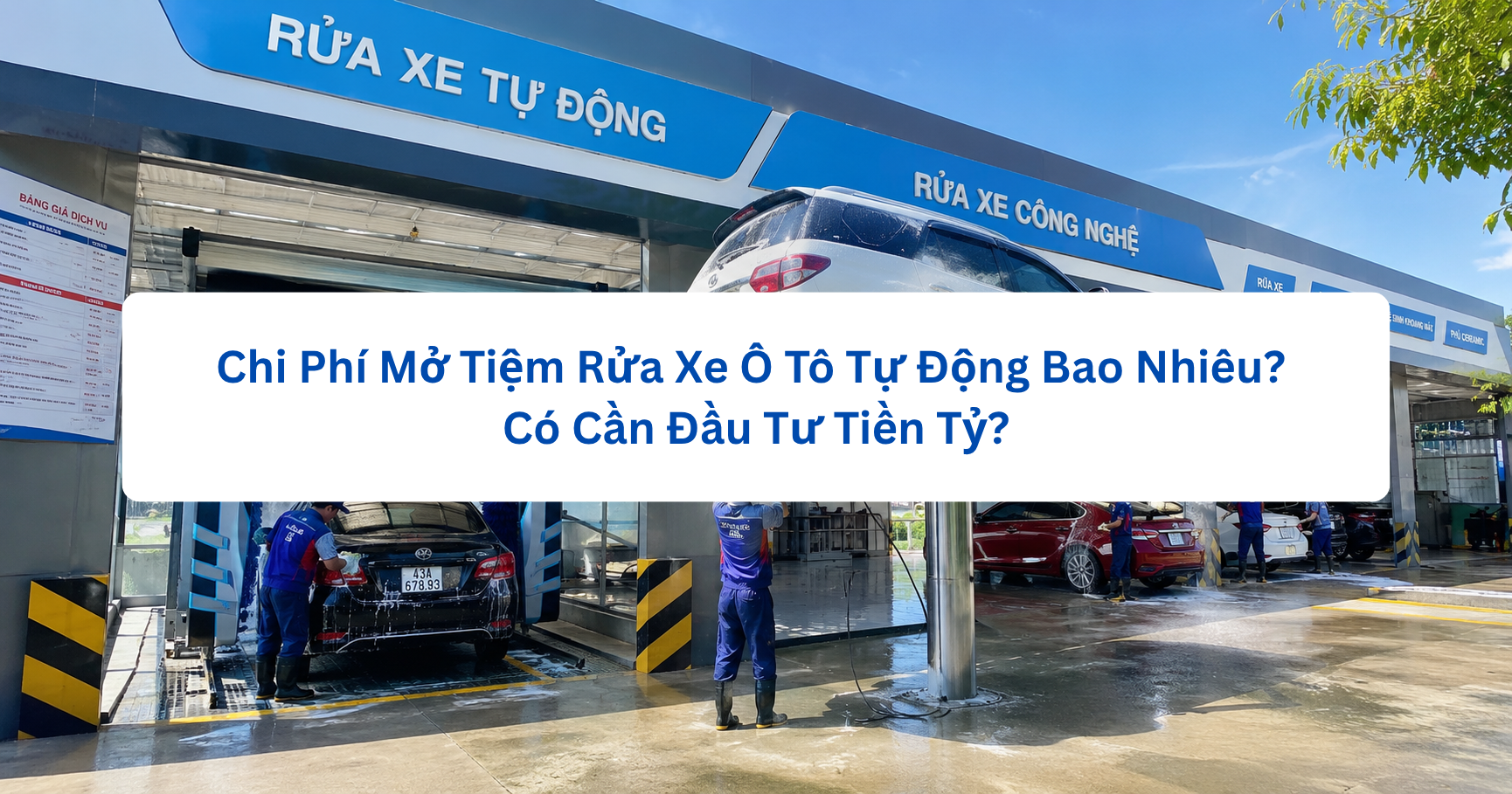 Chi Phí Mở Tiệm Rửa Xe Ô Tô Tự Động Bao Nhiêu? Có Cần Đầu Tư Tiền Tỷ?