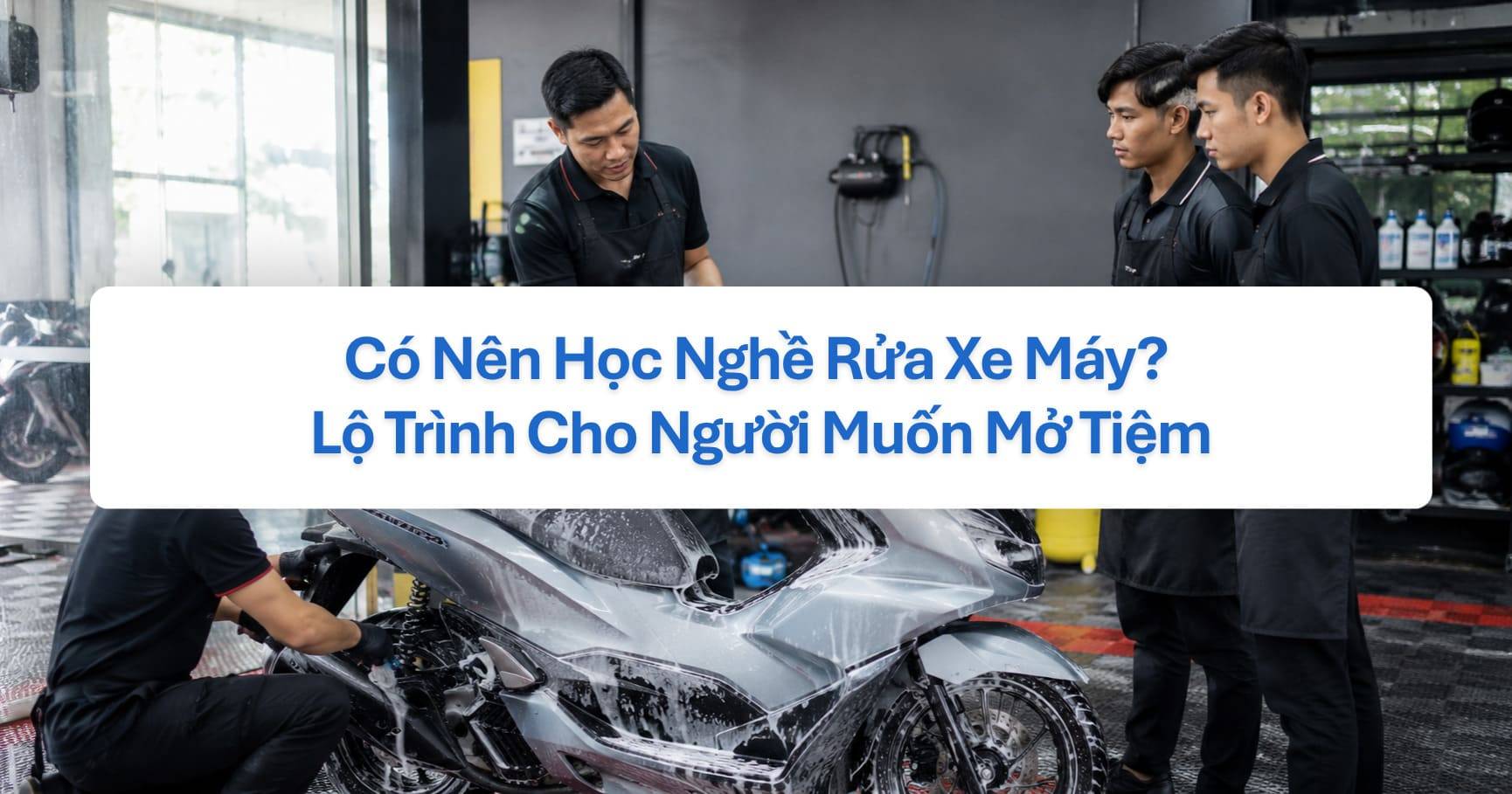 Có Nên Học Nghề Rửa Xe Máy? Lộ Trình Cho Người Muốn Mở Tiệm