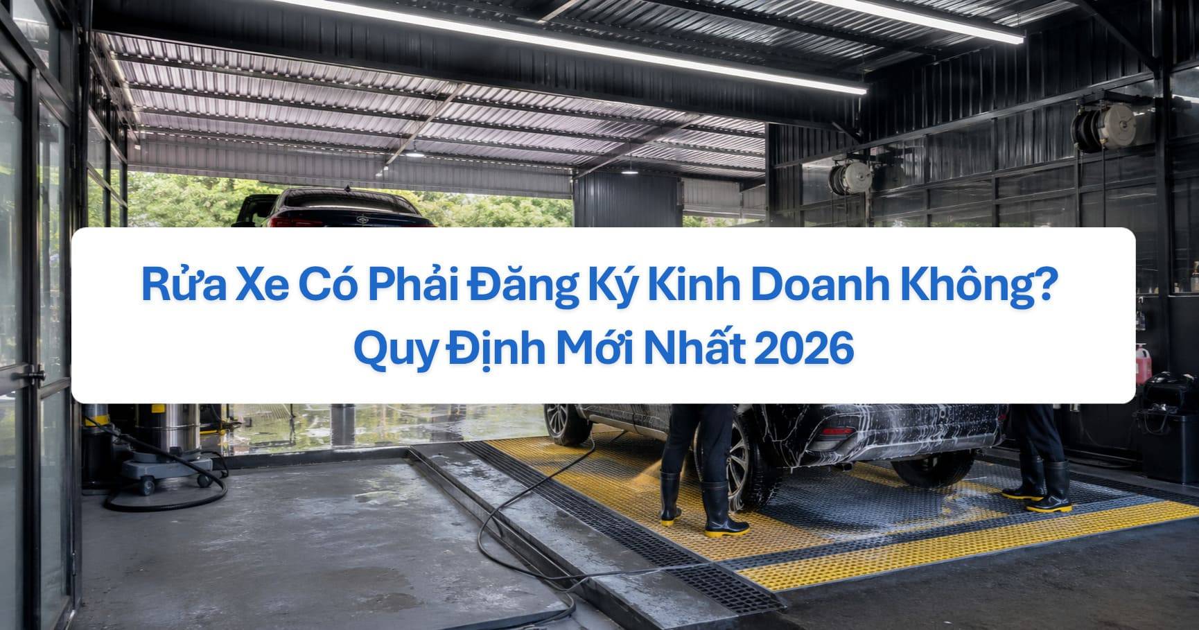 Rửa Xe Có Phải Đăng Ký Kinh Doanh Không? Quy Định Mới Nhất 2026