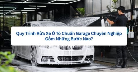 Quy Trình Rửa Xe Ô Tô Chuẩn Garage Chuyên Nghiệp Gồm Những Bước Nào?