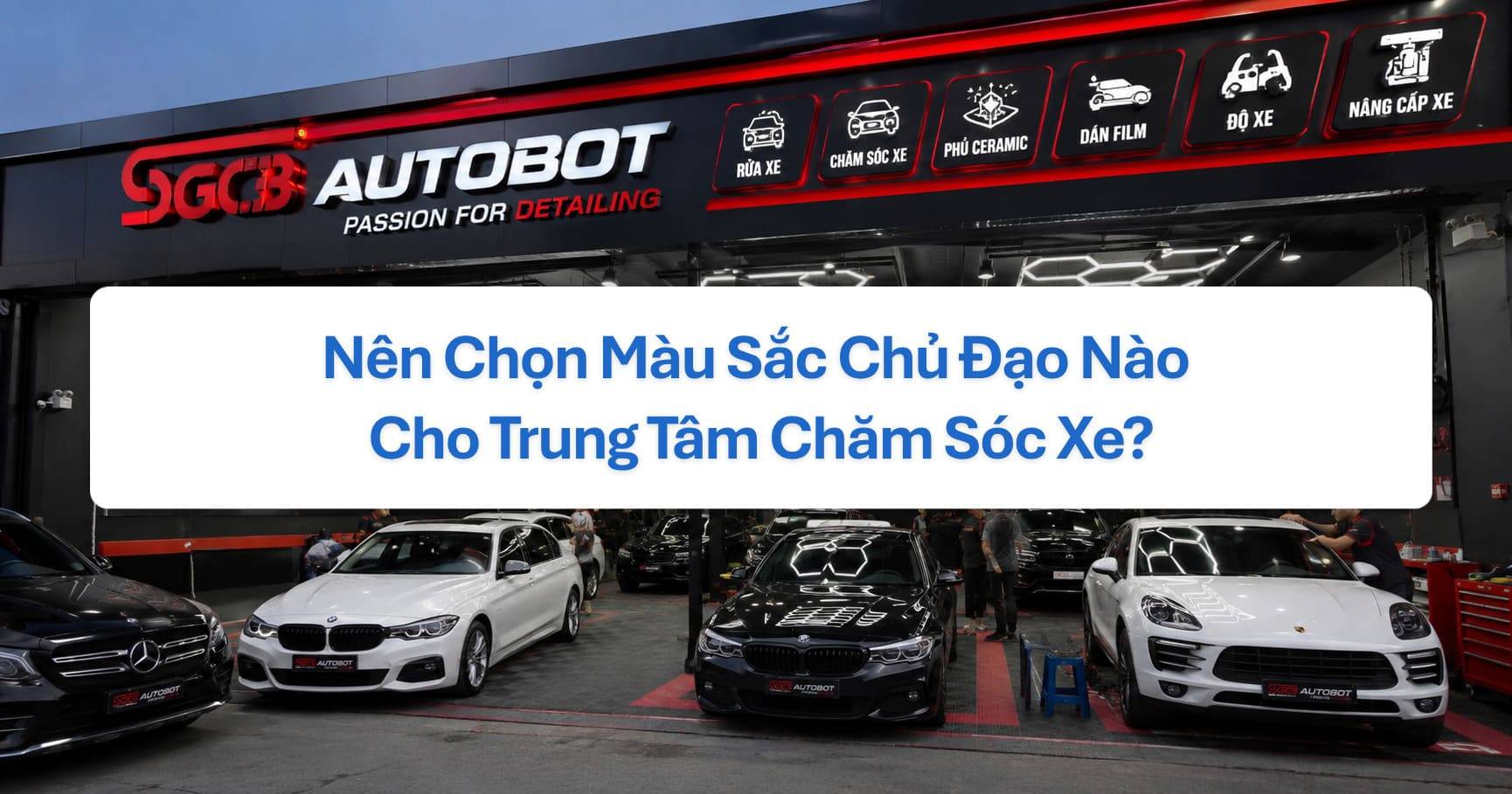 Nên Chọn Màu Sắc Chủ Đạo Nào Cho Trung Tâm Chăm Sóc Xe?