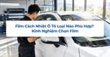 Film Cách Nhiệt Ô Tô Loại Nào Phù Hợp? Kinh Nghiệm Chọn Film