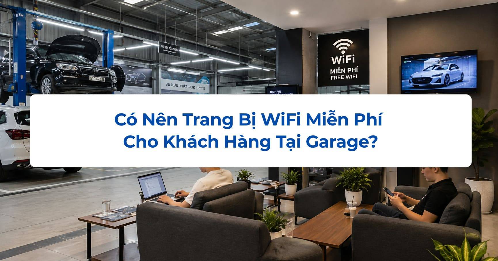 Có Nên Trang Bị WiFi Miễn Phí Cho Khách Hàng Tại Garage?